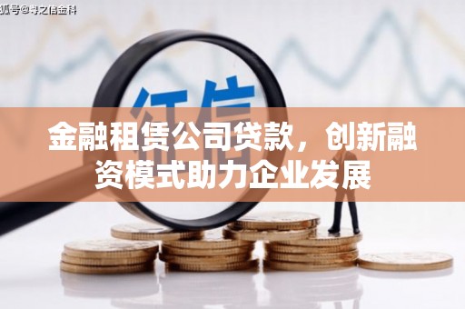 子洲金融租赁公司贷款，创新融资模式助力企业发展