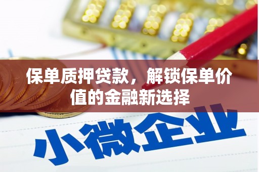 子洲保单质押贷款，解锁保单价值的金融新选择