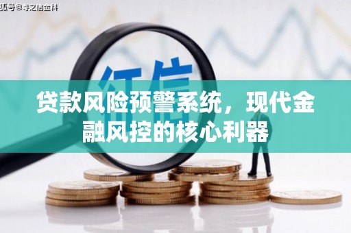 子洲贷款风险预警系统，现代金融风控的核心利器