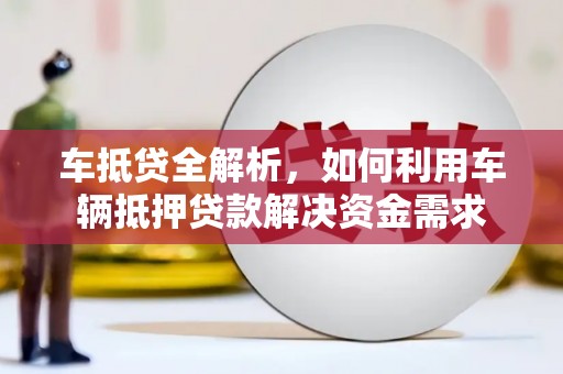 子洲车抵贷全解析，如何利用车辆抵押贷款解决资金需求