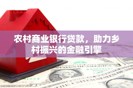 子洲农村商业银行贷款，助力乡村振兴的金融引擎