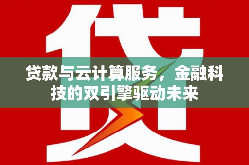 子洲贷款与云计算服务，金融科技的双引擎驱动未来