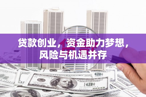 子洲贷款创业，资金助力梦想，风险与机遇并存