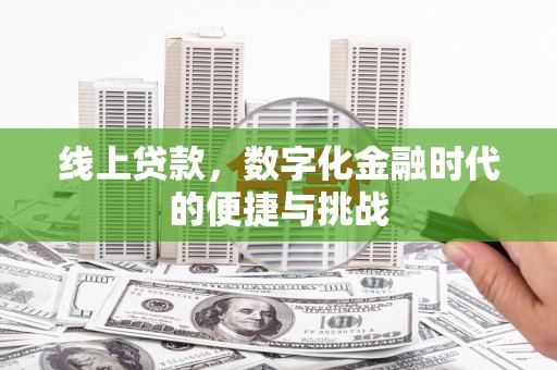 子洲线上贷款，数字化金融时代的便捷与挑战
