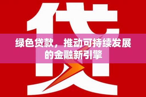 子洲绿色贷款，推动可持续发展的金融新引擎