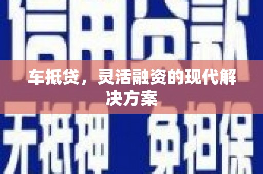 子洲车抵贷，灵活融资的现代解决方案