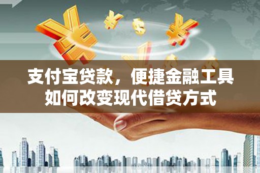 子洲支付宝贷款，便捷金融工具如何改变现代借贷方式