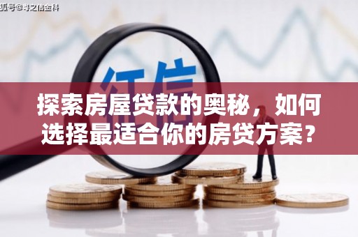 子洲探索房屋贷款的奥秘，如何选择最适合你的房贷方案？