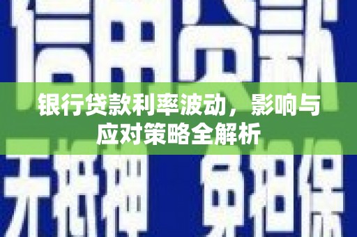 子洲银行贷款利率波动，影响与应对策略全解析