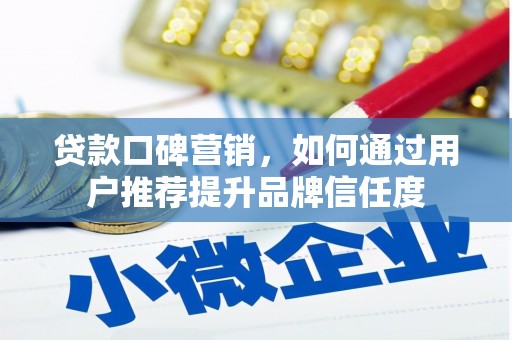 子洲贷款口碑营销，如何通过用户推荐提升品牌信任度