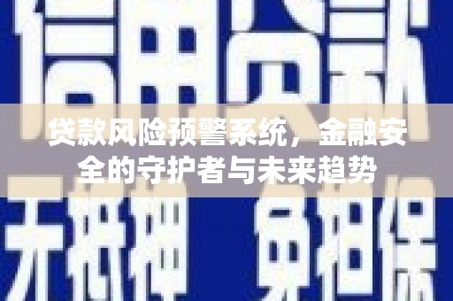 子洲贷款风险预警系统，金融安全的守护者与未来趋势