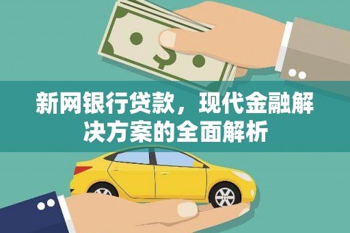 子洲新网银行贷款，现代金融解决方案的全面解析