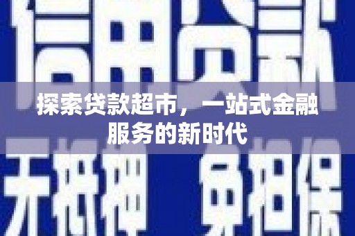 子洲探索贷款超市，一站式金融服务的新时代