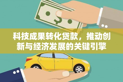 子洲科技成果转化贷款，推动创新与经济发展的关键引擎