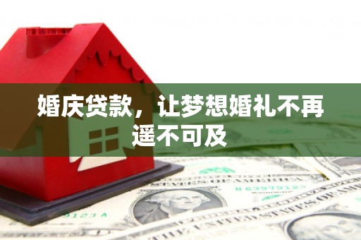 子洲婚庆贷款，让梦想婚礼不再遥不可及