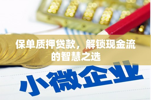 子洲保单质押贷款，解锁现金流的智慧之选