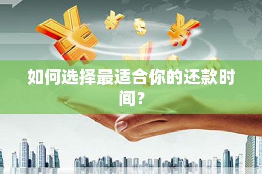 子洲如何选择最适合你的还款时间？
